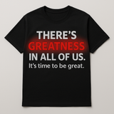 Greatness Shirt-"There's Greatness in All of us. It's time to Be Great."